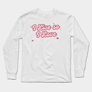 I Live so I Love Long Sleeve T-Shirt